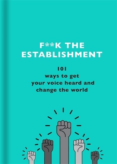 Cover for The F Team · F**k the Establishment: 101 ways to get your voice heard and change the world (Hardcover Book) (2019)