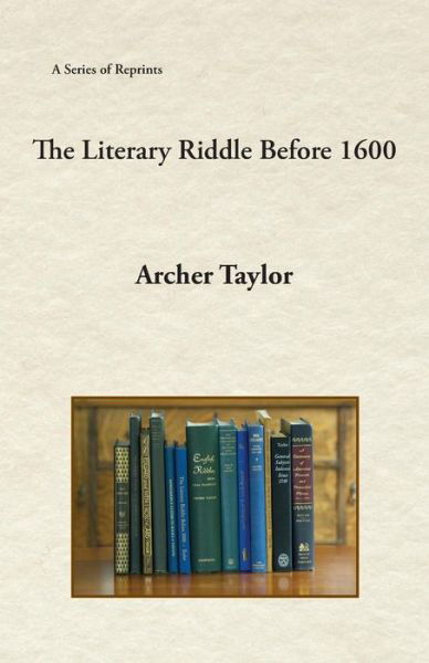 The Literary Riddle Before 1600 - Archer Taylor - Books - Fathom Pub. Co. - 9781888215663 - April 9, 2018