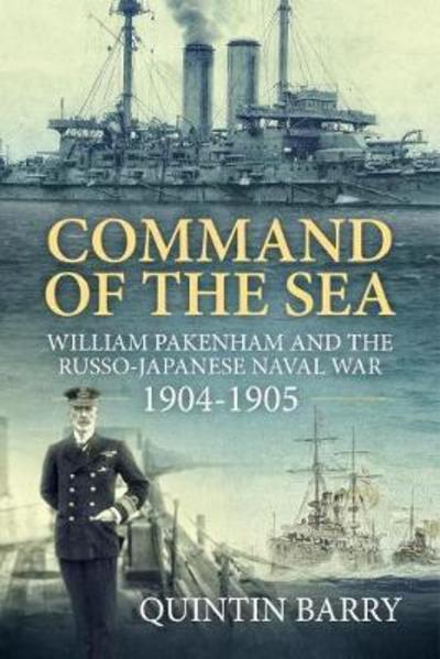 Cover for Quintin Barry · Command of the Sea: William Pakenham and the Russo-Japanese Naval War 1904-1905 (Hardcover Book) (2019)