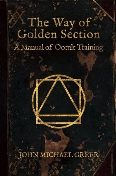 The Way of the Golden Section: A Manual of Occult Training - John Michael Greer - Książki - Aeon Books - 9781913504663 - 11 listopada 2021