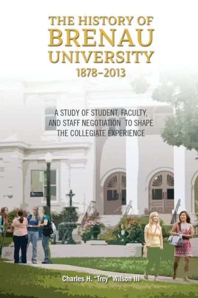 Cover for Charles Hooper Wilson · The History of Brenau University, 1878-2013: A Study of Student, Faculty, and Staff Negotiation to Shape the Collegiate Experience (Paperback Book) (2014)