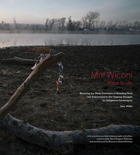 Cover for John Willis · Mni Wiconi / Water is Life: Honoring the Water Protectors at Standing Rock and Everywhere in the Ongoing Struggle for Indigenous Sovereignty (Hardcover Book) (2019)