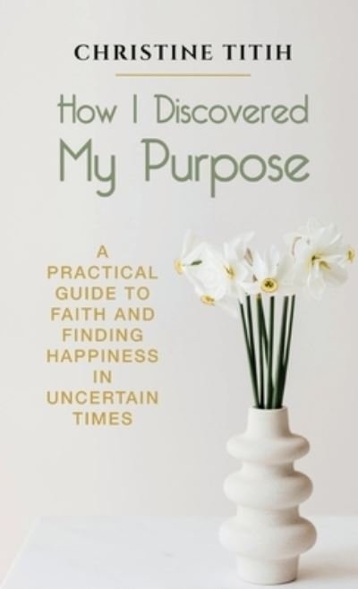 Cover for Christine Titih · How I Discovered My Purpose (Hardcover Book) (2020)