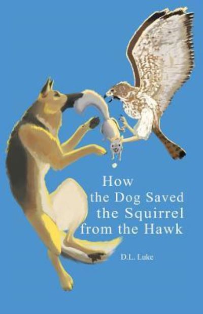 How the Dog Saved the Squirrel From the Hawk - D L Luke - Książki - LITTLE CREEK BOOKS - 9781945619663 - 15 sierpnia 2018