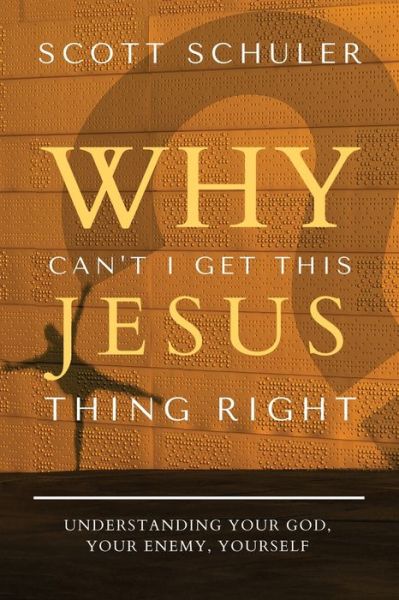 Why Can't I Get This Jesus Thing Right? - Scott Schuler - Books - Bold Vision Books LLC - 9781946708663 - October 4, 2021