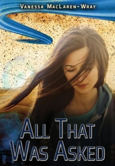 All That Was Asked - Vanessa Maclaren-Wray - Books - Paper Angel Press - 9781953469663 - January 31, 2020