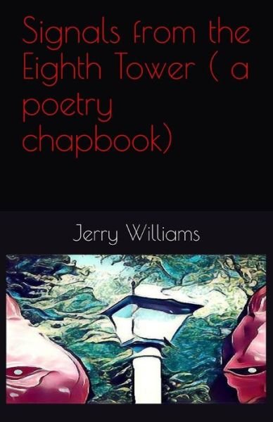 Signals from the Eighth Tower ( a poetry chapbook) - Jerry Williams - Livros - Createspace Independent Publishing Platf - 9781977597663 - 24 de setembro de 2017