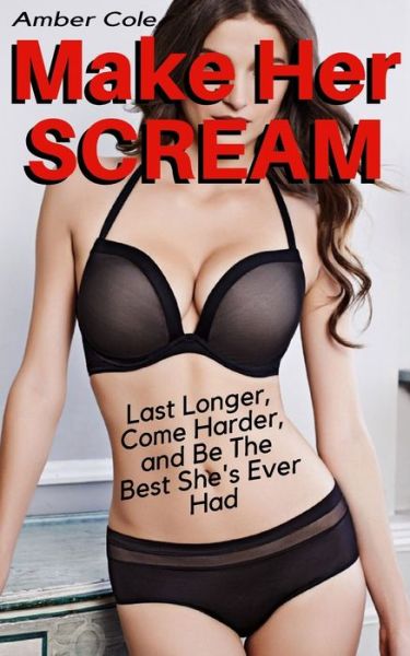 Cover for Amber Cole · Make Her SCREAM - Last Longer, Come Harder, And Be The Best She's Ever Had (Pocketbok) (2017)