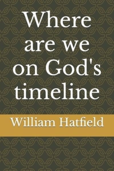 Where are we on God's timeline - William Roy Hatfield - Books - Where Are We on God's Timeline - 9781999252663 - April 18, 2020