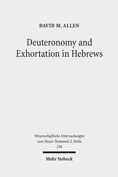 Cover for David M. Allen · Deuteronomy and Exhortation in Hebrews: A Study in Narrative Re-presentation - Wissenschaftliche Untersuchungen zum Neuen Testament 2. Reihe (Paperback Book) (2008)