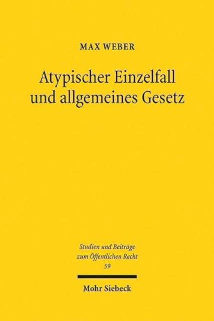 Atypischer Einzelfall und allgemeines Gesetz: Die Berucksichtigung atypischer Sachverhalte im Zusammenspiel von Rechtsetzung und gebundener Rechtsanwendung - Studien und Beitrage zum Offentlichen Recht - Max Weber - Books - Mohr Siebeck - 9783161619663 - March 8, 2023