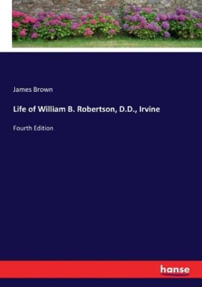 Life of William B. Robertson, D.D - Brown - Libros -  - 9783337054663 - 6 de mayo de 2017