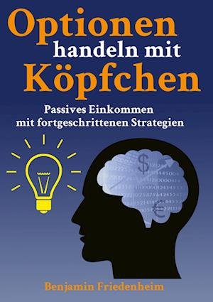 Cover for Benjamin Friedenheim · Optionen handeln mit Köpfchen - Profitable Tipps aus der Praxis für fortgeschrittene Optionstrader (Taschenbuch) (2022)