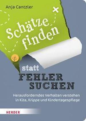 Schätze finden statt Fehler suchen: Herausforderndes Verhalten verstehen in Kita, Krippe und Kindertagespflege - Anja Cantzler - Boeken - Verlag Herder - 9783451396663 - 30 januari 2023