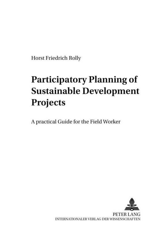 Cover for Horst Friedrich Rolly · Participatory Planning of Sustainable Development Projects: A Practical Guide for the Field Worker - Friedensauer Schriftenreihe Reihe B: Gesellschaftswissenschaften (Paperback Book) (2001)