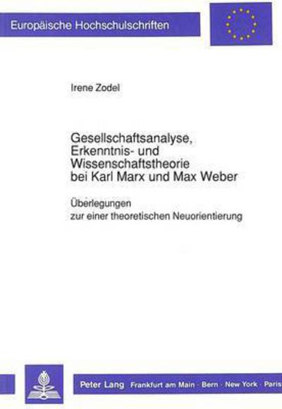 Cover for Zodel Irene Zodel · Gesellschaftsanalyse, Erkenntnis- und Wissenschaftstheorie bei Karl Marx und Max Weber: Ueberlegungen zu einer theoretischen Neuorientierung (Paperback Book) (1990)