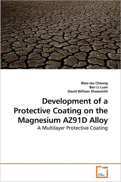 Cover for Woo-jae Cheong · Development of a Protective Coating on the Magnesium Az91d Alloy: a Multilayer Protective Coating (Paperback Book) (2009)