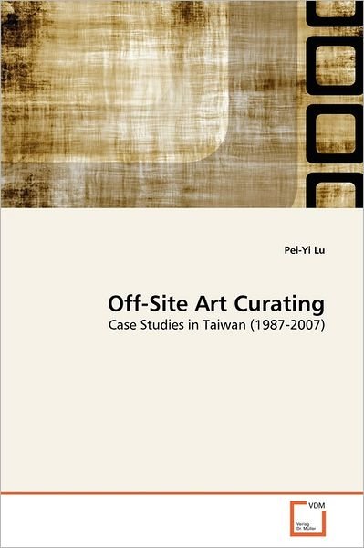 Cover for Pei-yi Lu · Off-site Art Curating: Case Studies in Taiwan (1987-2007) (Paperback Book) (2011)