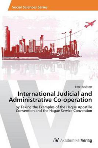 Cover for Birgit Mulitzer · International Judicial and Administrative Co-operation: by Taking the Examples of the Hague Apostille Convention and the Hague Service Convention (Paperback Book) (2013)