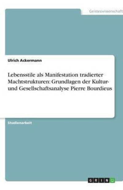 Lebensstile als Manifestation tradierter Machtstrukturen - Ulrich Ackermann - Bøker - GRIN Publishing - 9783640556663 - 9. mars 2010