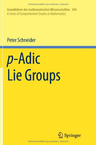 P-adic Lie Groups - Grundlehren Der Mathematischen Wissenschaften - Peter Schneider - Książki - Springer-Verlag Berlin and Heidelberg Gm - 9783642268663 - 3 sierpnia 2013