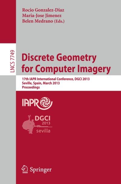 Cover for Rocio Gonzalez Diaz · Discrete Geometry for Computer Imagery: 17th IAPR International Conference, DGCI 2013, Seville, Spain, March 20-22, 2013, Proceedings - Image Processing, Computer Vision, Pattern Recognition, and Graphics (Paperback Bog) [2013 edition] (2013)