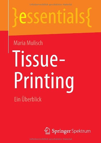 Tissue-Printing: Ein UEberblick - Essentials - Maria Mulisch - Books - Springer Spektrum - 9783658038663 - December 12, 2013