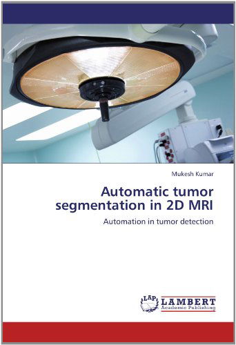 Cover for Mukesh Kumar · Automatic Tumor Segmentation in 2d Mri: Automation in Tumor Detection (Paperback Book) (2012)