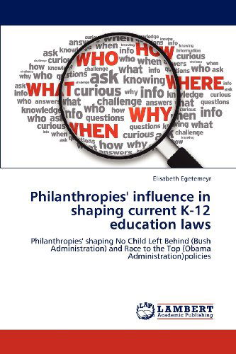 Cover for Elisabeth Egetemeyr · Philanthropies' Influence in Shaping Current K-12 Education Laws: Philanthropies' Shaping No Child Left Behind (Bush Administration) and Race to the Top (Obama Administration)policies (Paperback Book) (2012)