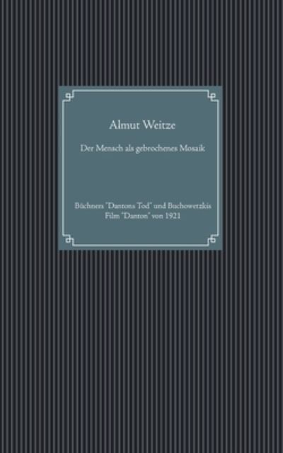 Cover for Almut Weitze · Der Mensch als gebrochenes Mosaik: Buchners Dantons Tod und Buchowetzkis Film Danton von 1921 (Taschenbuch) (2020)