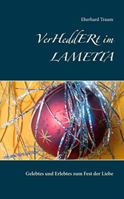 Cover for Eberhard Traum · VerHeddERt im LAMETTA: Gelebtes und Erlebtes zum Fest der Liebe (Paperback Book) (2021)