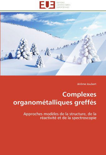Cover for Jérôme Joubert · Complexes Organométalliques Greffés: Approches Modèles De La Structure, De La Réactivité et De La Spectroscopie (Paperback Book) [French edition] (2018)