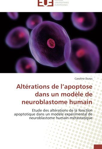 Cover for Caroline Duros · Altérations De L'apoptose Dans Un Modèle De Neuroblastome Humain: Etude Des Altérations De La Fonction Apoptotique Dans Un Modèle Expérimental De Neuroblastome Humain Métastatique (Paperback Book) [French edition] (2018)