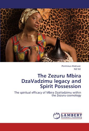 The Zezuru Mbira Dzavadzimu Legacy and Spirit Possession: the Spiritual Efficacy of Mbira Dzavadzimu Within the Zezuru Cosmology - Nil Nil - Books - LAP LAMBERT Academic Publishing - 9783845403663 - September 1, 2011