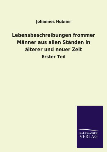 Lebensbeschreibungen Frommer Männer Aus Allen Ständen in Älterer Und Neuer Zeit - Johannes Hübner - Książki - Salzwasser-Verlag GmbH - 9783846026663 - 8 marca 2013