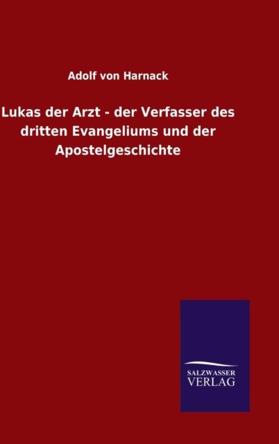 Cover for Adolf Von Harnack · Lukas der Arzt - der Verfasser des dritten Evangeliums und der Apostelgeschichte (Gebundenes Buch) (2015)