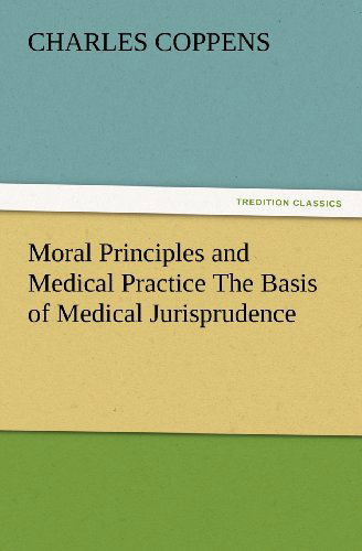 Cover for Charles Coppens · Moral Principles and Medical Practice the Basis of Medical Jurisprudence (Tredition Classics) (Paperback Book) (2012)