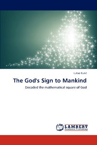 The God's Sign   to Mankind: Decoded the Mathematical Square of God - Lutvo Kuric - Books - LAP LAMBERT Academic Publishing - 9783847342663 - July 20, 2012