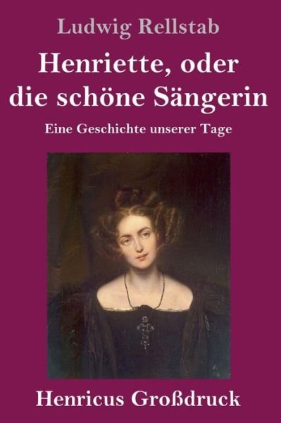 Cover for Ludwig Rellstab · Henriette, oder die schoene Sangerin (Grossdruck) (Hardcover Book) (2019)