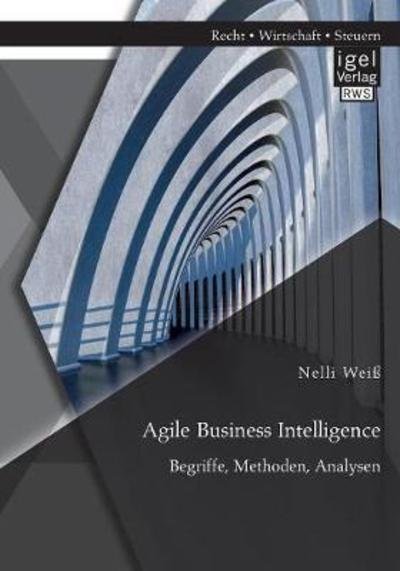 Cover for Weiß · Agile Business Intelligence. Begri (Bog) (2018)