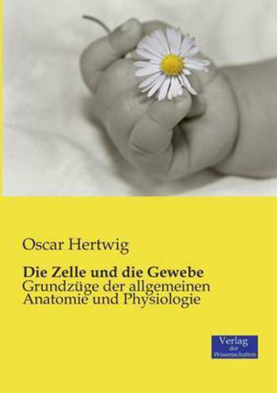 Cover for Oscar Hertwig · Die Zelle und die Gewebe: Grundzuge der allgemeinen Anatomie und Physiologie (Paperback Book) (2019)