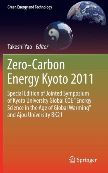 Cover for Takeshi Yao · Zero-Carbon Energy Kyoto 2011: Special Edition of Jointed Symposium of Kyoto University Global COE &quot;Energy Science in the Age of Global Warming&quot; and Ajou University BK21 - Green Energy and Technology (Innbunden bok) [2012 edition] (2012)