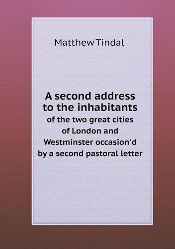Cover for Matthew Tindal · A Second Address to the Inhabitants of the Two Great Cities of London and Westminster Occasion'd by a Second Pastoral Letter (Paperback Book) (2013)