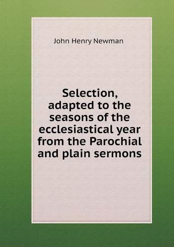 Cover for Newman John Henry · Selection, Adapted to the Seasons of the Ecclesiastical Year from the Parochial and Plain Sermons (Paperback Book) (2013)