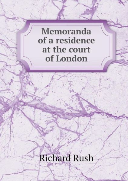 Cover for Richard Rush · Memoranda of a Residence at the Court of London (Paperback Book) (2014)