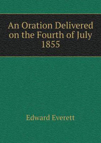 Cover for Edward Everett · An Oration Delivered on the Fourth of July 1855 (Taschenbuch) (2015)