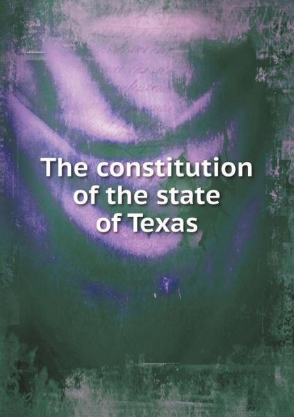 The Constitution of the State of Texas - John Marshall - Books - Book on Demand Ltd. - 9785519225663 - January 7, 2015