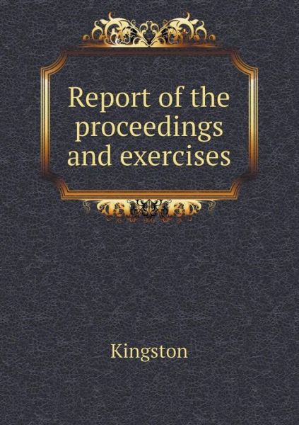 Cover for Kingston · Report of the Proceedings and Exercises (Paperback Book) (2015)