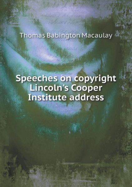 Cover for Thomas Babington Macaulay · Speeches on Copyright Lincoln's Cooper Institute Address (Paperback Book) (2015)