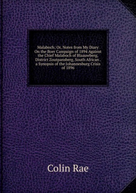 Cover for Colin Rae · Malaboch; Or, Notes from My Diary On the Boer Campaign of 1894 Against the Chief Malaboch of Blaauwberg, District Zoutpansberg, South African . a Synopsis of the Johannesburg Crisis of 1896 (Paperback Book) (2011)